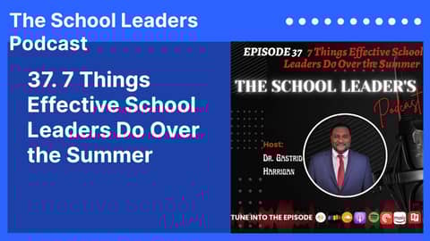 Ep37 7 Things Effective School Leaders Do Over the Summer