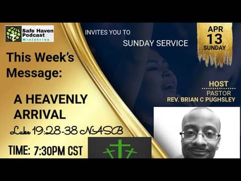 Safe Haven Podcast “A Heavenly Arrival” Luke 19:28-38 NASB 4/13/2025 Rev. Brian C. Pughsley