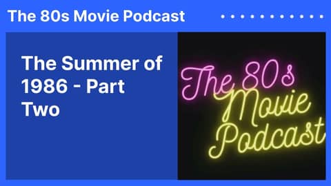 The Summer of 1986 - Part Two | The 80s Movie Podcast