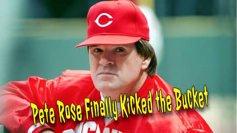 Pete Rose Finally Kicked the Bucket Pete Rose Finally Kicked the Bucket