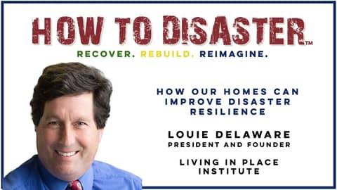How Our Homes Can Improve Disaster Resilience with Louie Delaware