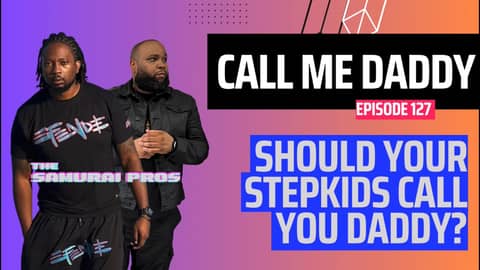 SHOULD YOU STEPKIDS CALL YOU DADDY? | EP. 127 - CALL ME DADDY