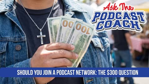 Should You Join a Podcast Network: The $300 Question
