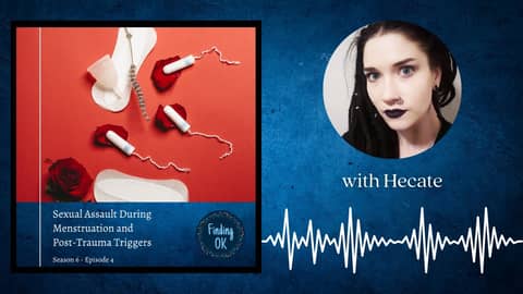 Sexual Assault During Menstruation and Post-Trauma Triggers - Finding OK - Season 6 Episode 4 Sexual Assault During Menstruation and Post-Trauma Triggers - Finding OK - Season 6 Episode 4