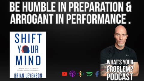 "Be humble in preparation and arrogant in performance." Feat Brian Levenson's "Shift Your Mind."