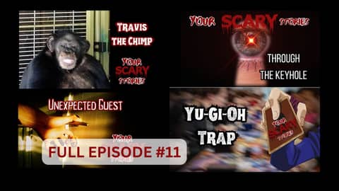 Your Scary Stories E#11 Unexpected Guest, YU-GI-OH Trap, Keyhole, Travis the Chimp & Sleep Paralysis