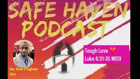 Safe Haven Podcast “Tough Love ❤️” Luke 6:31-35 NRSV 10/23/2022
