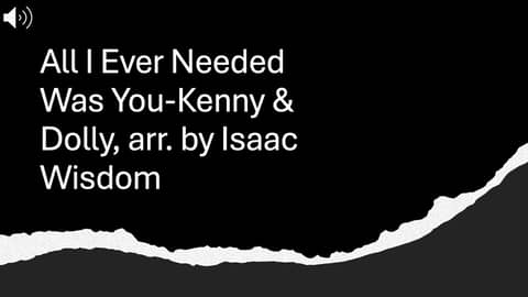 All I Ever Needed Was You-Kenny & Dolly, arr. by Isaac Wisdom