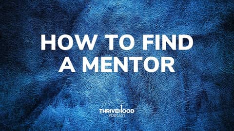THRIVEHOOD Podcast - How To Find A Mentor