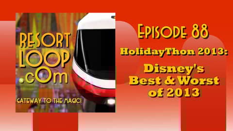 ResortLoop.com Podcast Episode 88 - HolidayThon 2013:  Disney's Best & Worst of 2013