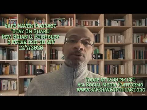 Safe Haven Podcast “Stay On Guard” 2 Peter 3:15-18 NIV 12/7/2025 Rev. Brian C. Pughsley Safe Haven Podcast “Stay On Guard” 2 Peter 3:15-18 NIV 12/7/2025 Rev. Brian C. Pughsley