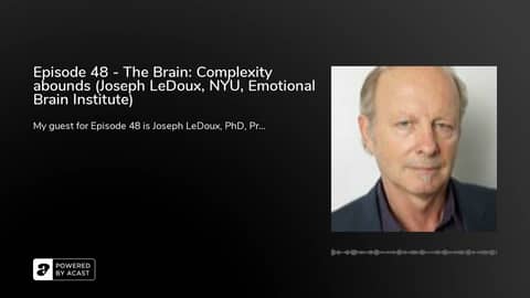 Episode 48 - The Brain: Complexity abounds (Joseph LeDoux, NYU, Emotional Brain Institute)