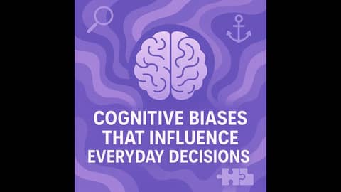 Cognitive Biases That Influence Everyday Decisions