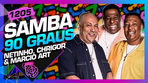 SAMBA 90 GRAUS: NETINHO, CHRIGOR E MARCIO ART - Inteligência Ltda. Podcast #1205