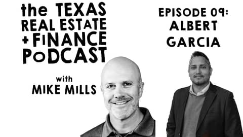 Albert Garcia | Mike Mills Texas Real Estate & Finance Podcast Episode 9
