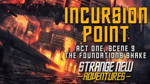 SNA "Incursion Point" Act 1, Scene 3: The Foundations Shake