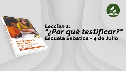 Leccion 1: ¿Por qué testificar? - Repaso de Escuela Sabatica