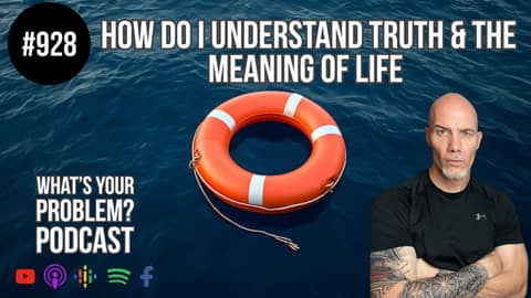 How Do I Understand Truth & The Meaning Of Life? | ep. 928 WYP #Podcast