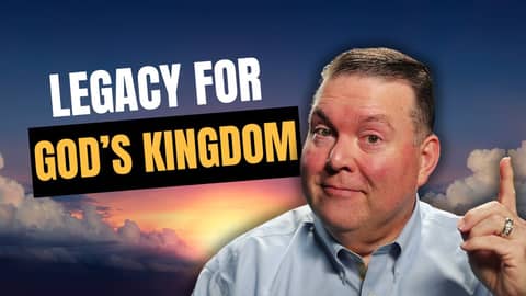 What Kind of Financial Legacy Do I Want to Leave for God’s Kingdom?