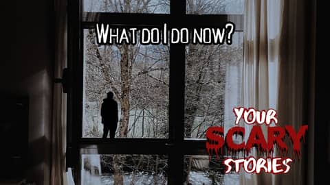 What Should I do? True scary story