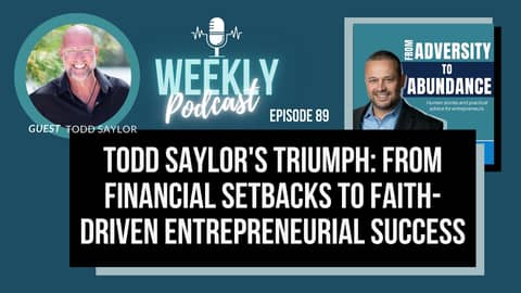 EP89: Todd Saylor's Triumph: From Financial Setbacks to Faith-Driven Entrepreneurial Success