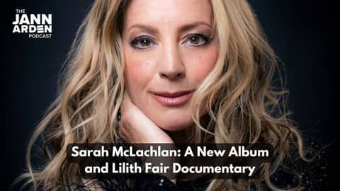 Sarah McLachlan: A New Album and Lilith Fair Documentary | Jann Arden Podcast | S5 E35 Sarah McLachlan: A New Album and Lilith Fair Documentary | Jann Arden Podcast | S5 E35