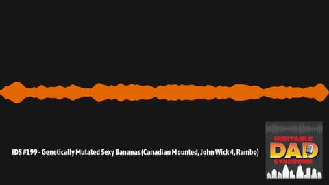 IDS #199 - Genetically Mutated Sexy Bananas (Canadian Mounted, John Wick 4, Rambo) | Irritable... IDS #199 - Genetically Mutated Sexy Bananas (Canadian Mounted, John Wick 4, Rambo) | Irritable...