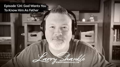 Episode 124: God Wants You To Know Him As Father