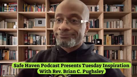 Safe Haven Podcast Presents Tuesday Inspiration With Rev. Brian C Pughsley Host Pastor 1/21/2025