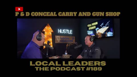 P & D Conceal Carry and Gun Shop | Local Leaders the Podcast #189