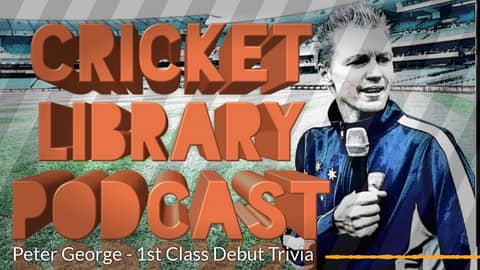 The Cricket Library Podcast - Peter George 1st Class Debut Trivia The Cricket Library Podcast - Peter George 1st Class Debut Trivia