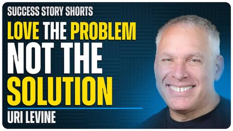 Love The Problem, Not The Solution | Uri Levine - Author, Entrepreneur, and Disruptor