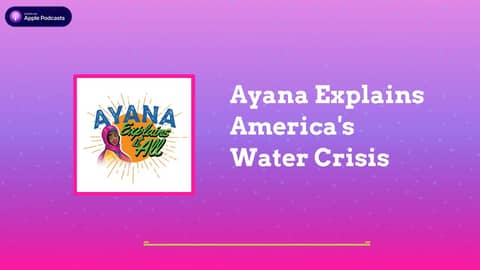 Ayana Explains It All - Ayana Explains America's Water Crisis