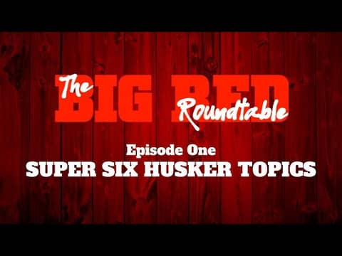 BRR 01 - Super Six Husker Topics (Full Episode) BRR 01 - Super Six Husker Topics (Full Episode)