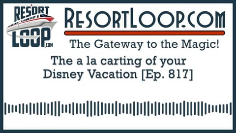 The a la carting of your Disney Vacation [Ep. 817]