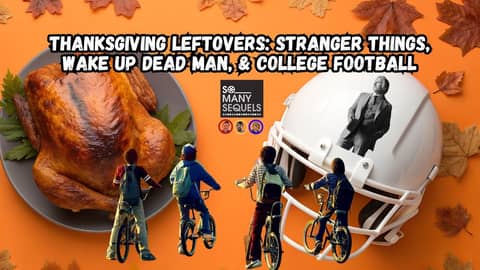 Thanksgiving Leftovers: Stranger Things, Wake Up Dead Man & More! Thanksgiving Leftovers: Stranger Things, Wake Up Dead Man & More!
