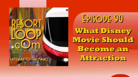 ResortLoop.com Podcast Episode 90 - What Disney Movie Should Become an Attraction