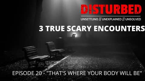 3 Scary Real Encounters - Episode 20 “That’s Where Your Body Will Be"