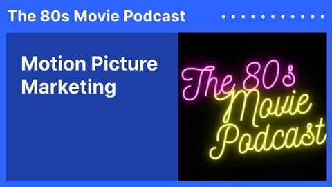 Motion Picture Marketing | The 80s Movie Podcast