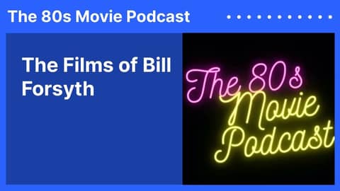 The Films of Bill Forsyth | The 80s Movie Podcast