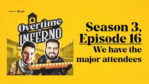 We have the major attendees - Overtime on Inferno: S3E16