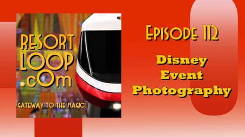 ResortLoop.com Podcast Episode 112 - Disney Event Photography