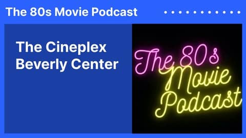 The Cineplex Beverly Center | The 80s Movie Podcast
