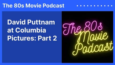 David Puttnam at Columbia Pictures: Part 2 | The 80s Movie Podcast