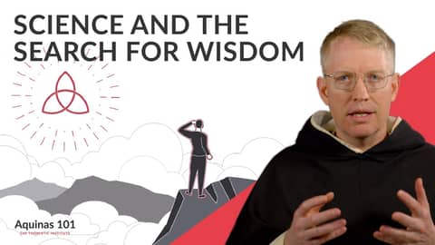 Science and the Search for Wisdom (Aquinas 101)
