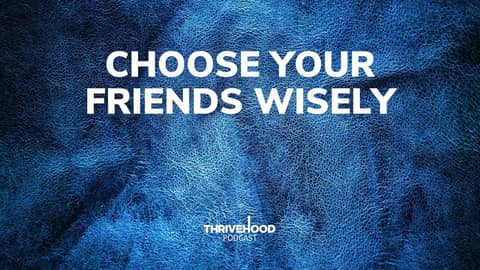 THRIVEHOOD Podcast - Choose Your Friends Wisely