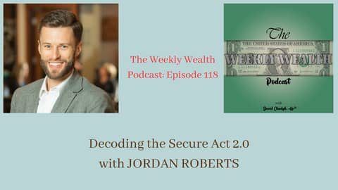 The Weekly Wealth Podcast episode 118: Decoding Secure Act 2.0 with Jordan Roberts