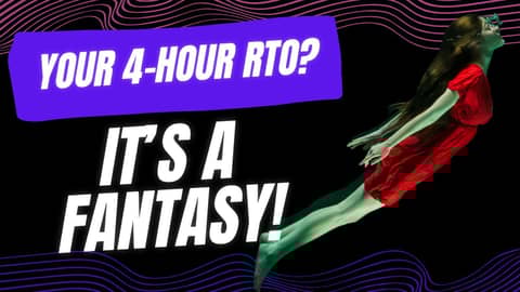 Your 4-Hour RTO is Fantasy®