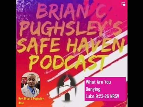 Safe Haven Podcast “What Are You Denying?” Luke 9:23-26 7/3/2022