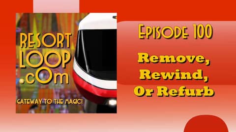 ResortLoop.com Podcast Episode 100 - Remove, Rewind, Or Refurb